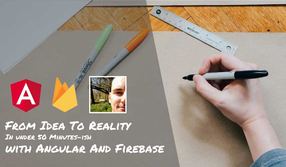 From Idea To Reality wit Angular And Firebase