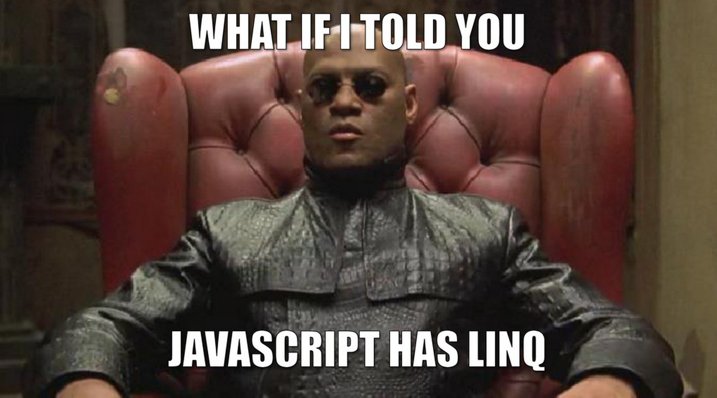 What if I told you that JavaScript has LINQ