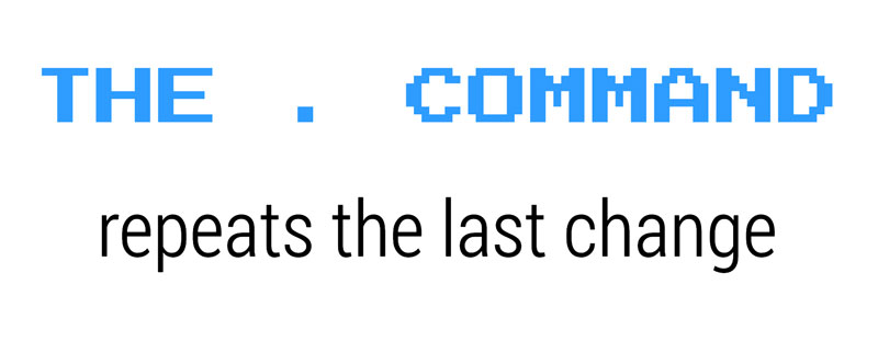 Vim dot command repeats the last change